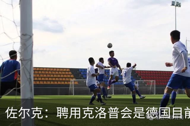佐尔克：聘用克洛普会是德国目前的最好消息，他能倾注所有的热情