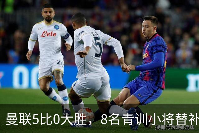 曼联5比0大胜，8名青训小将替补登场，5个进球4个来自自家孩子