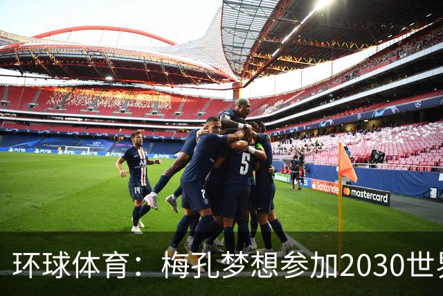 环球体育：梅孔梦想参加2030世界杯，愿代表巴西或葡萄牙