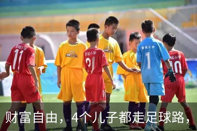 财富自由，4个儿子都走足球路，赋闲在家5年的他，在法国一鸣惊人